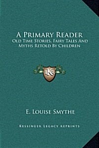 A Primary Reader: Old Time Stories, Fairy Tales and Myths Retold by Children (Hardcover)