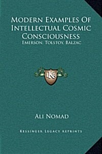 Modern Examples of Intellectual Cosmic Consciousness: Emerson, Tolstoy, Balzac (Hardcover)