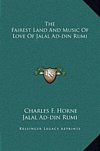 The Fairest Land and Music of Love of Jalal Ad-Din Rumi (Hardcover)