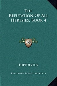 The Refutation of All Heresies, Book 4 (Hardcover)