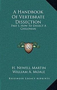 A Handbook of Vertebrate Dissection: Part I, How to Dissect a Chelonian (Hardcover)