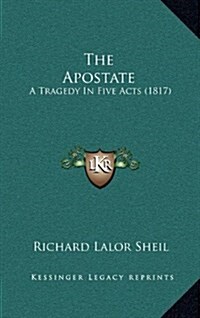 The Apostate: A Tragedy in Five Acts (1817) (Hardcover)