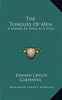 The Tongues of Men: A Comedy in Three Acts (1913) (Hardcover)