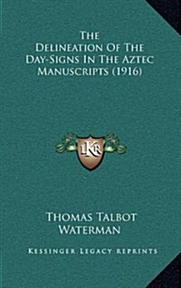 The Delineation of the Day-Signs in the Aztec Manuscripts (1916) (Hardcover)
