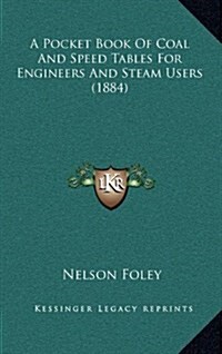 A Pocket Book of Coal and Speed Tables for Engineers and Steam Users (1884) (Hardcover)