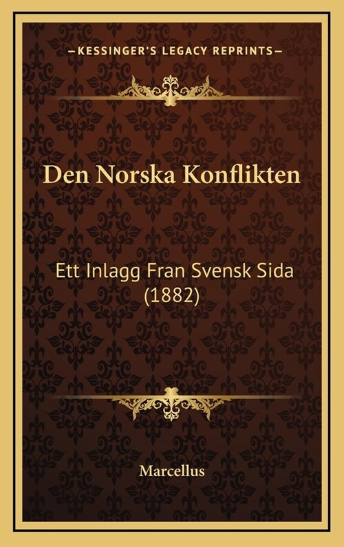 Den Norska Konflikten: Ett Inlagg Fran Svensk Sida (1882) (Hardcover)