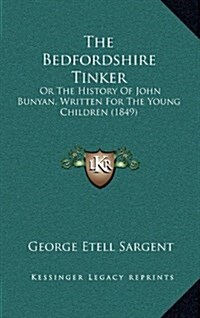 The Bedfordshire Tinker: Or the History of John Bunyan, Written for the Young Children (1849) (Hardcover)
