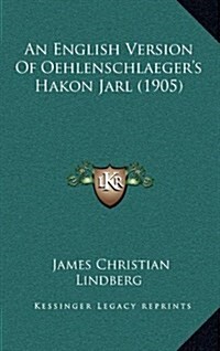 An English Version of Oehlenschlaegers Hakon Jarl (1905) (Hardcover)