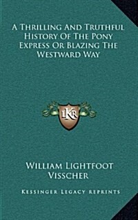 A Thrilling and Truthful History of the Pony Express or Blazing the Westward Way (Hardcover)