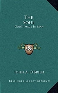 The Soul: Gods Image in Man (Hardcover)