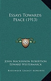 Essays Towards Peace (1913) (Hardcover)