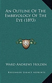 An Outline of the Embryology of the Eye (1893) (Hardcover)