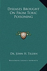 Diseases Brought on from Toxic Poisoning (Hardcover)