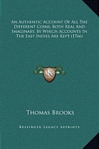An Authentic Account of All the Different Coins, Both Real and Imaginary, by Which Accounts in the East Indies Are Kept (1766) (Hardcover)