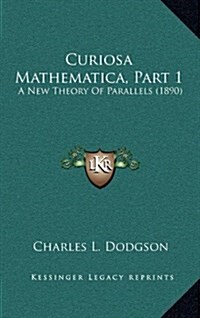 Curiosa Mathematica, Part 1: A New Theory of Parallels (1890) (Hardcover)