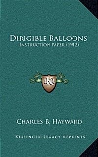 Dirigible Balloons: Instruction Paper (1912) (Hardcover)