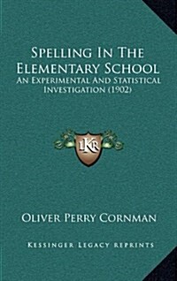 Spelling in the Elementary School: An Experimental and Statistical Investigation (1902) (Hardcover)