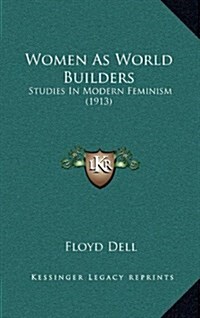 Women as World Builders: Studies in Modern Feminism (1913) (Hardcover)