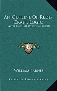 An Outline of Rede-Craft, Logic: With English Wording (1880) (Hardcover)