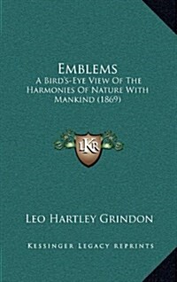 Emblems: A Birds-Eye View of the Harmonies of Nature with Mankind (1869) (Hardcover)