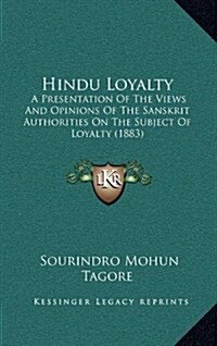 Hindu Loyalty: A Presentation of the Views and Opinions of the Sanskrit Authorities on the Subject of Loyalty (1883) (Hardcover)