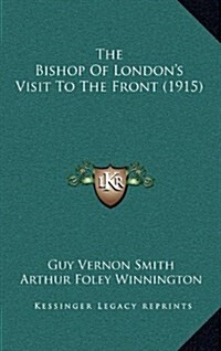 The Bishop of Londons Visit to the Front (1915) (Hardcover)