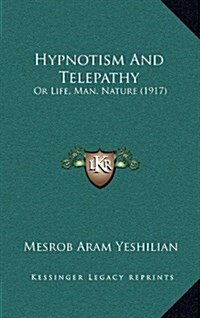 Hypnotism and Telepathy: Or Life, Man, Nature (1917) (Hardcover)