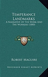 Temperance Landmarks: A Narrative of the Work and the Workers (1880) (Hardcover)