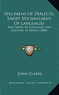 Specimens of Dialects, Short Vocabularies of Languages: And Notes of Countries and Customs in Africa (1848) (Hardcover)