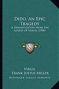 Dido, an Epic Tragedy: A Dramatization from the Aeneid of Vergil (1900) (Hardcover)