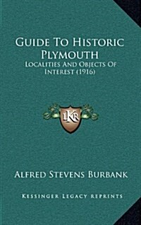 Guide to Historic Plymouth: Localities and Objects of Interest (1916) (Hardcover)