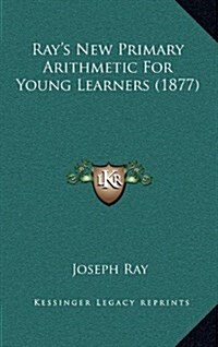 Rays New Primary Arithmetic for Young Learners (1877) (Hardcover)