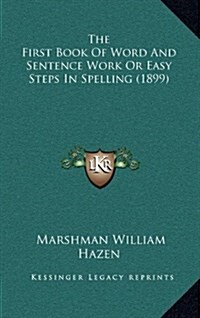 The First Book of Word and Sentence Work or Easy Steps in Spelling (1899) (Hardcover)