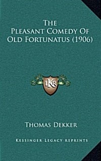 The Pleasant Comedy of Old Fortunatus (1906) (Hardcover)