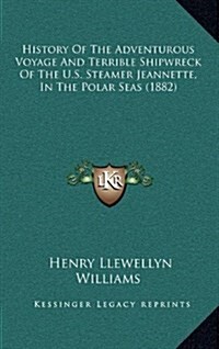 History of the Adventurous Voyage and Terrible Shipwreck of the U.S. Steamer Jeannette, in the Polar Seas (1882) (Hardcover)