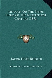 Lincoln or the Prime Hero of the Nineteenth Century (1896) (Hardcover)