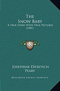 The Snow Baby: A True Story with True Pictures (1901) (Hardcover)