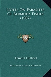 Notes on Parasites of Bermuda Fishes (1907) (Hardcover)