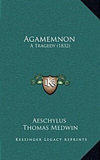 Agamemnon: A Tragedy (1832) (Hardcover)