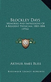 Blockley Days: Memories and Impressions of a Resident Physician, 1883-1884 (1916) (Hardcover)