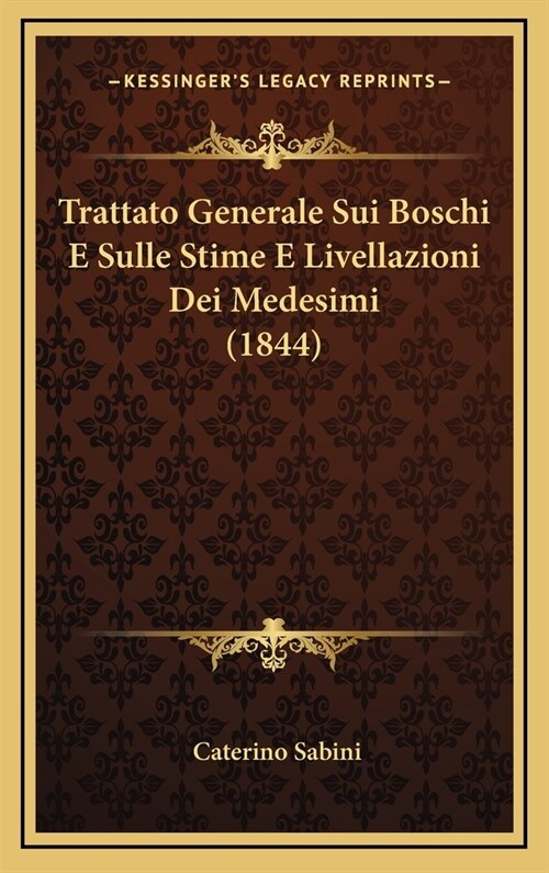 Trattato Generale Sui Boschi E Sulle Stime E Livellazioni Dei Medesimi (1844) (Hardcover)