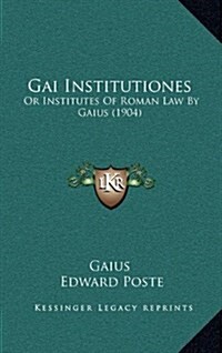 Gai Institutiones: Or Institutes of Roman Law by Gaius (1904) (Hardcover)