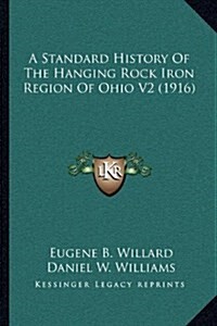 A Standard History of the Hanging Rock Iron Region of Ohio V2 (1916) (Hardcover)