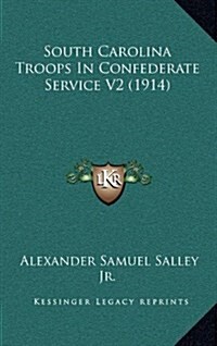 South Carolina Troops in Confederate Service V2 (1914) (Hardcover)