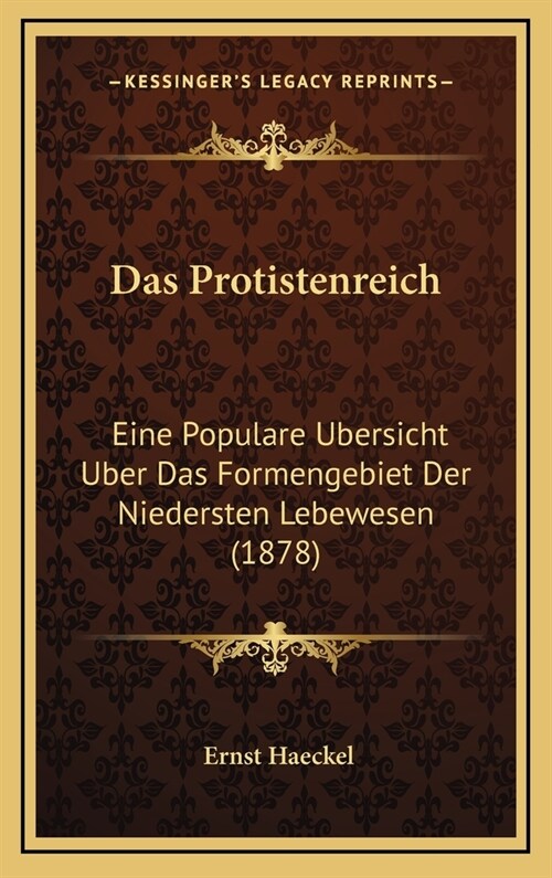 Das Protistenreich: Eine Populare Ubersicht Uber Das Formengebiet Der Niedersten Lebewesen (1878) (Hardcover)