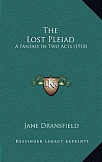 The Lost Pleiad: A Fantasy in Two Acts (1918) (Hardcover)