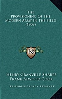 The Provisioning of the Modern Army in the Field (1909) (Hardcover)