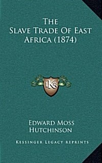 The Slave Trade of East Africa (1874) (Hardcover)