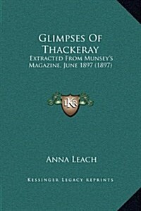 Glimpses of Thackeray: Extracted from Munseys Magazine, June 1897 (1897) (Hardcover)