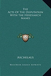 The Acts of the Disputation with the Heresiarch Manes (Hardcover)